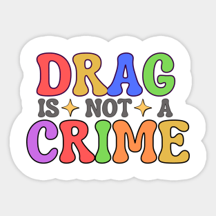 Drag Is Not A Crime Sticker